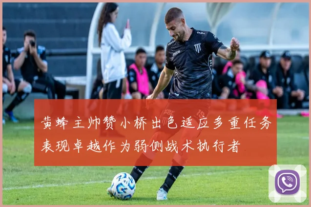 黄蜂主帅赞小桥出色适应多重任务表现卓越作为弱侧战术执行者