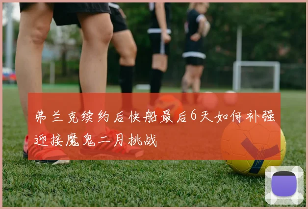 弗兰克续约后快船最后6天如何补强迎接魔鬼二月挑战