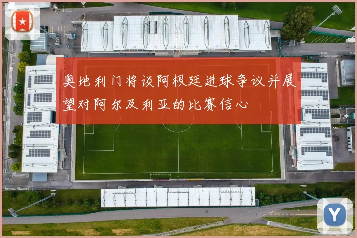 奥地利门将谈阿根廷进球争议并展望对阿尔及利亚的比赛信心