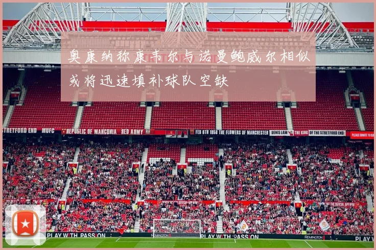 奥康纳称康韦尔与诺曼鲍威尔相似或将迅速填补球队空缺