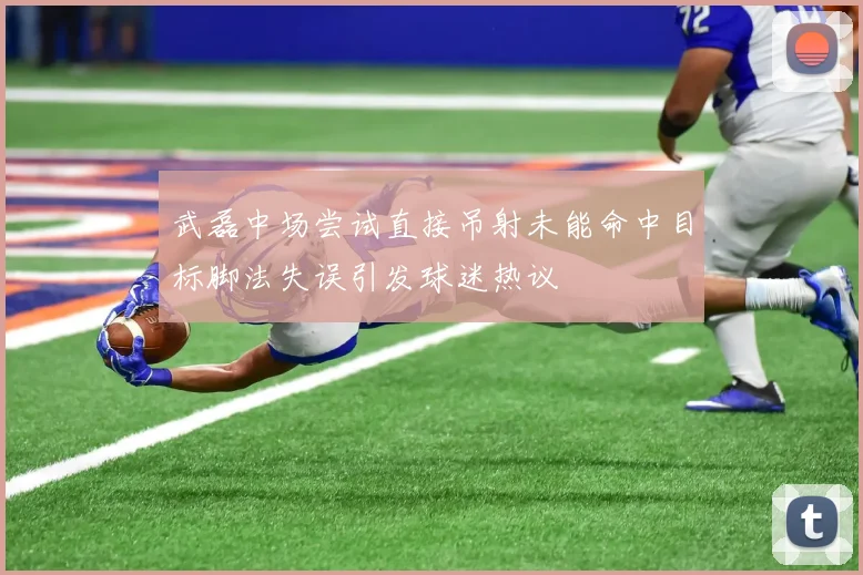 武磊中场尝试直接吊射未能命中目标脚法失误引发球迷热议